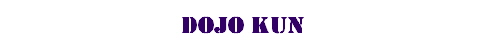 Dojo Kun Dojo Kun